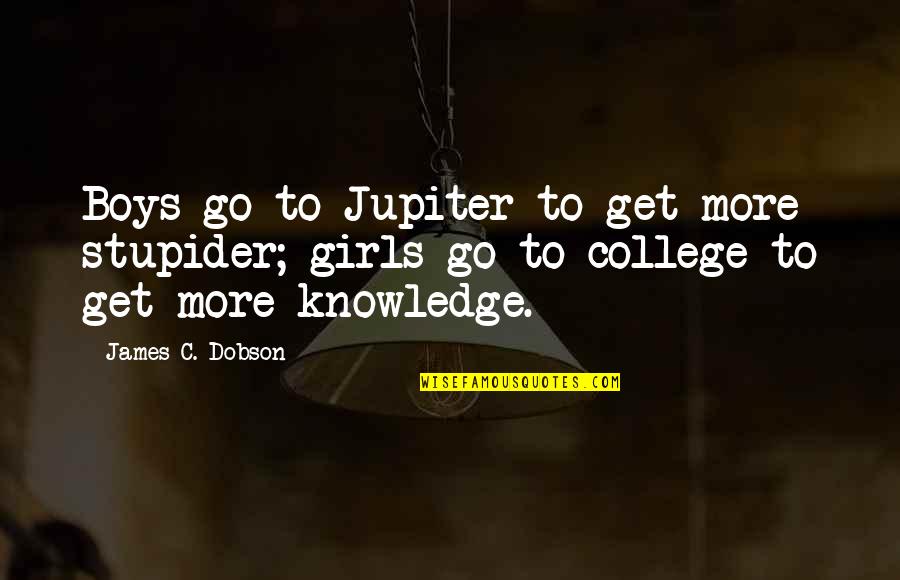 Schmeichel Peter Quotes By James C. Dobson: Boys go to Jupiter to get more stupider;