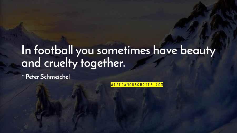 Schmeichel Peter Quotes By Peter Schmeichel: In football you sometimes have beauty and cruelty