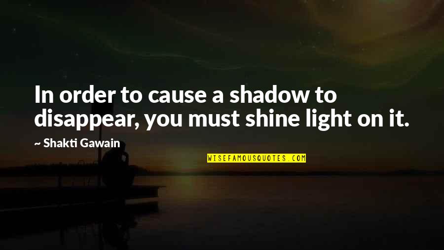 Schmeikle Quotes By Shakti Gawain: In order to cause a shadow to disappear,