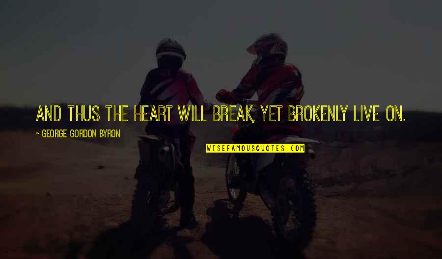 Schmeling Boxer Quotes By George Gordon Byron: And thus the heart will break, yet brokenly Schmeling Boxer Quotes By George Gordon Byron: And thus the heart will break, yet brokenly