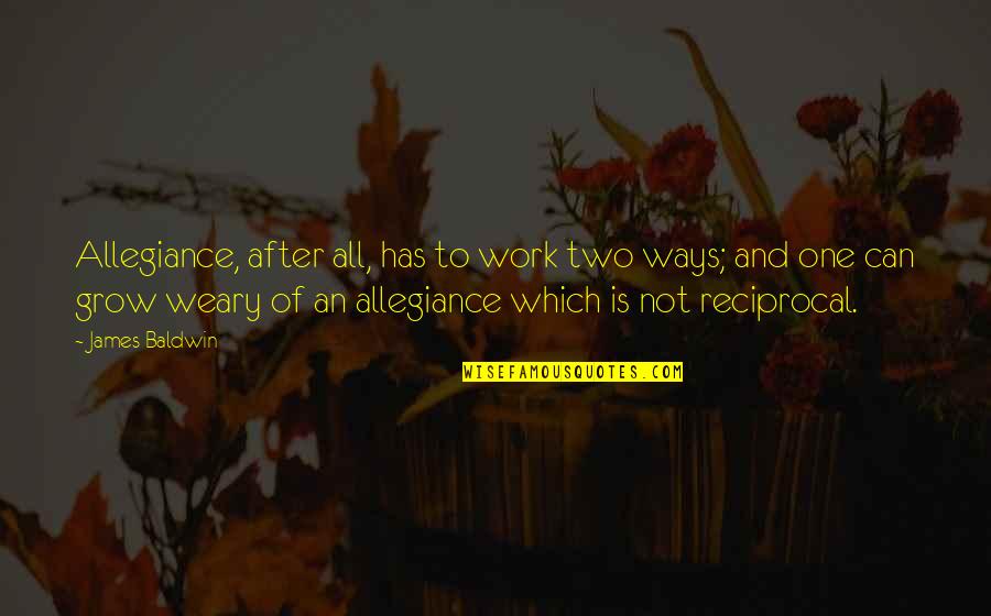 Schmeling Boxer Quotes By James Baldwin: Allegiance, after all, has to work two ways; Schmeling Boxer Quotes By James Baldwin: Allegiance, after all, has to work two ways;