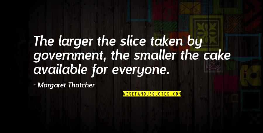 Schmeltz Md Quotes By Margaret Thatcher: The larger the slice taken by government, the Schmeltz Md Quotes By Margaret Thatcher: The larger the slice taken by government, the