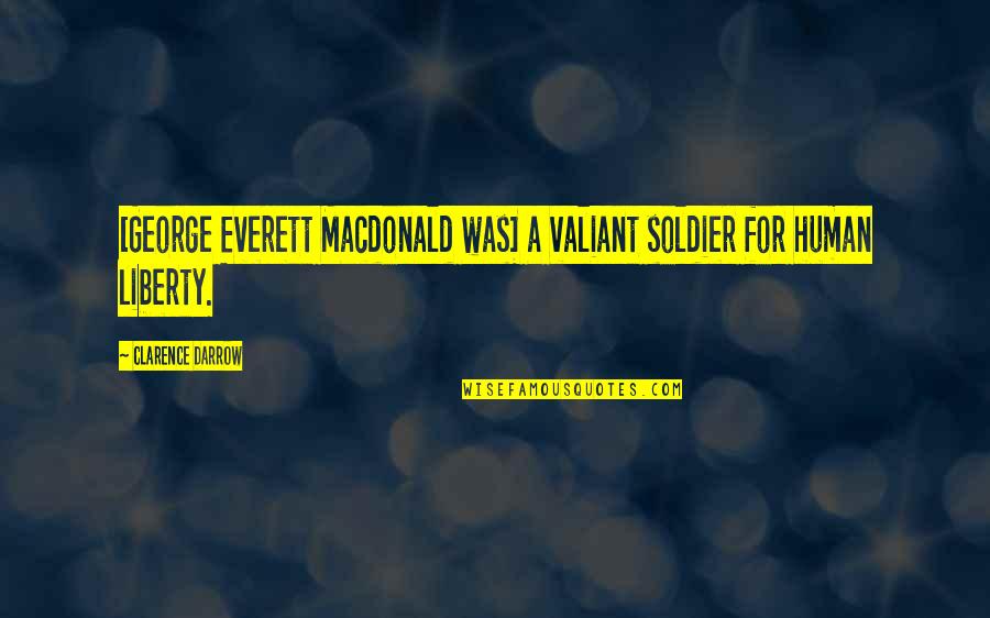 Schmeltzer In Salisbury Quotes By Clarence Darrow: [George Everett Macdonald was] a valiant soldier for