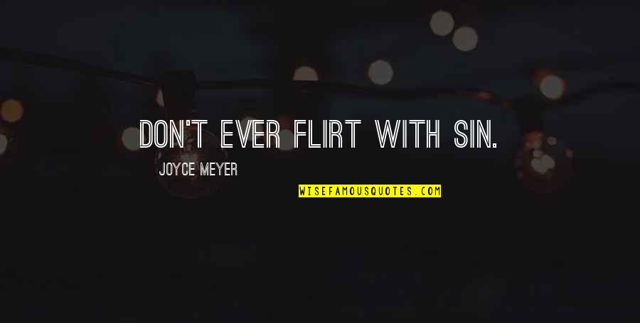 Schmeltzer In Salisbury Quotes By Joyce Meyer: Don't ever flirt with sin. Schmeltzer In Salisbury Quotes By Joyce Meyer: Don't ever flirt with sin.