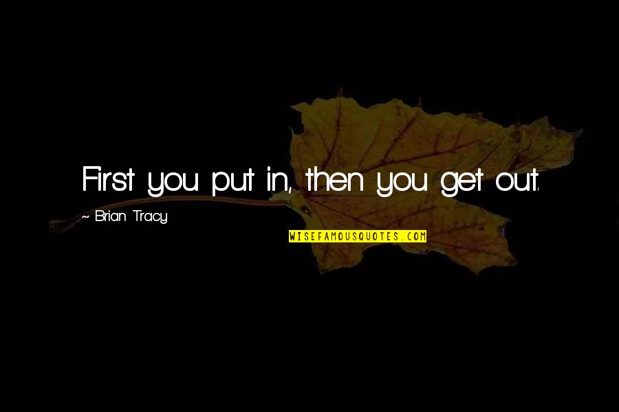 Schmelz Volkswagen Quotes By Brian Tracy: First you put in, then you get out.
