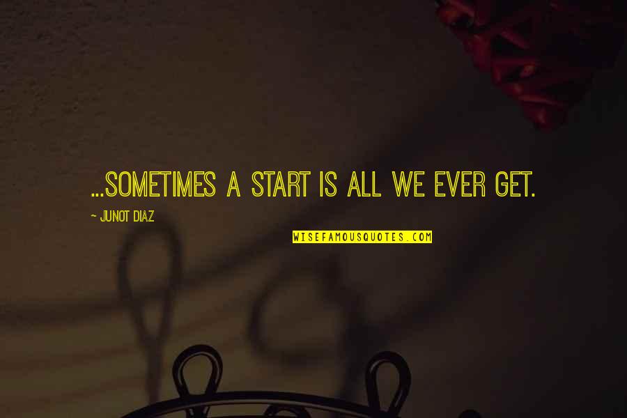 Schmelzer Paint Quotes By Junot Diaz: ...sometimes a start is all we ever get.