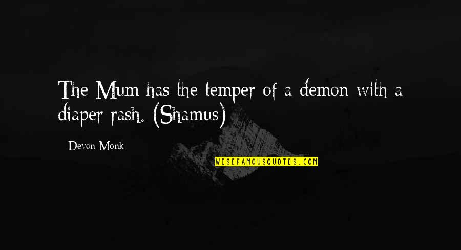 Schmelzers Greenhouse Quotes By Devon Monk: The Mum has the temper of a demon