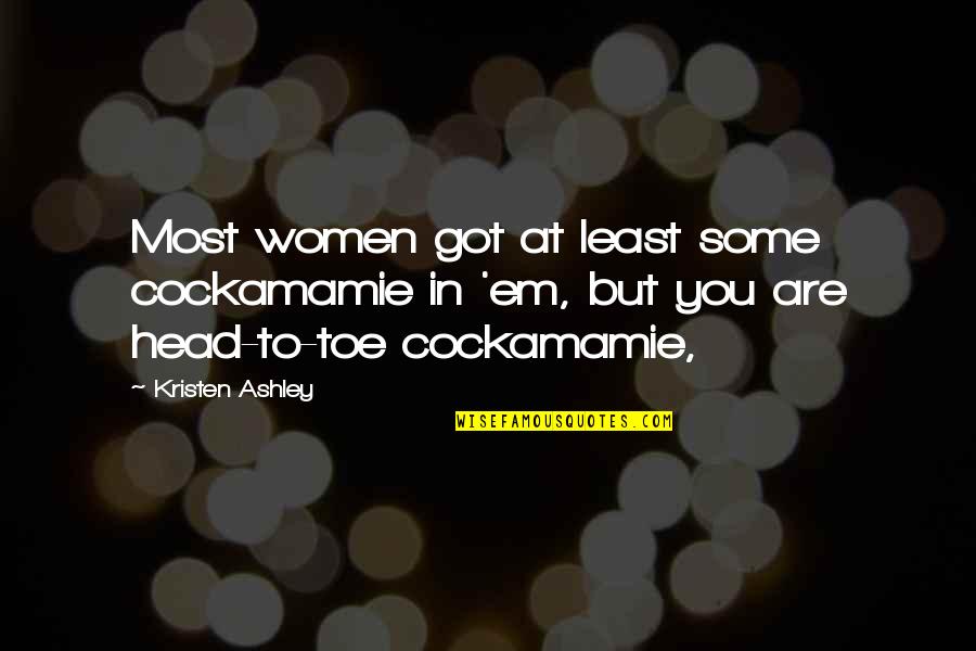 Schmelzk Se Quotes By Kristen Ashley: Most women got at least some cockamamie in