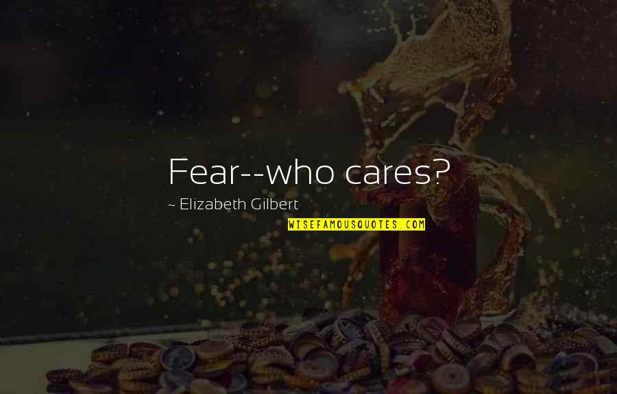 Schmelzle Barber Quotes By Elizabeth Gilbert: Fear--who cares?