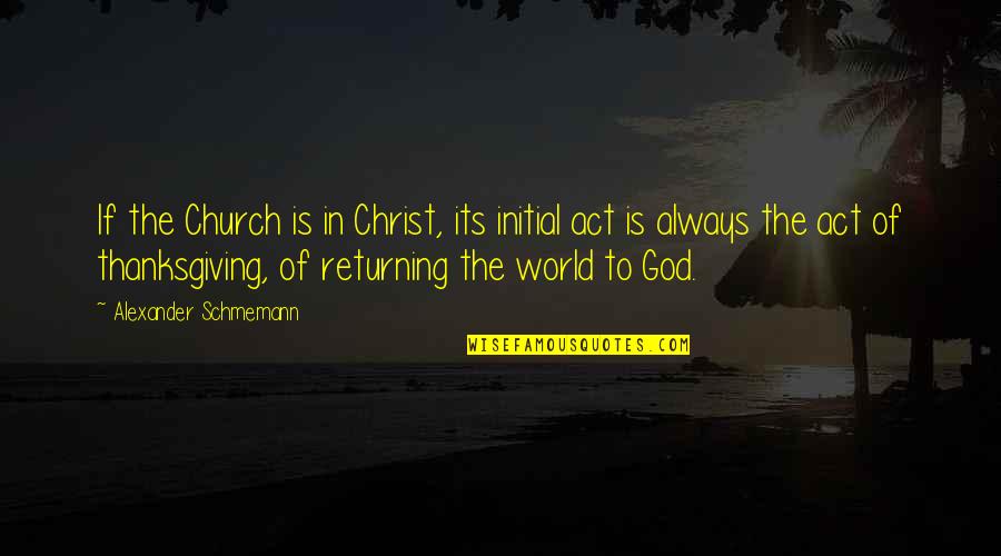 Schmemann Quotes By Alexander Schmemann: If the Church is in Christ, its initial