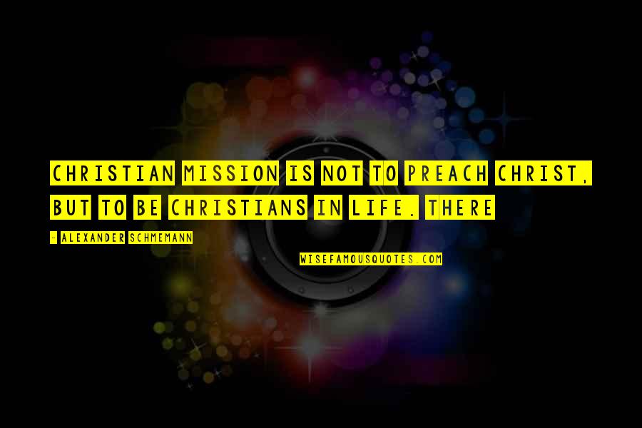 Schmemann Quotes By Alexander Schmemann: Christian mission is not to preach Christ, but