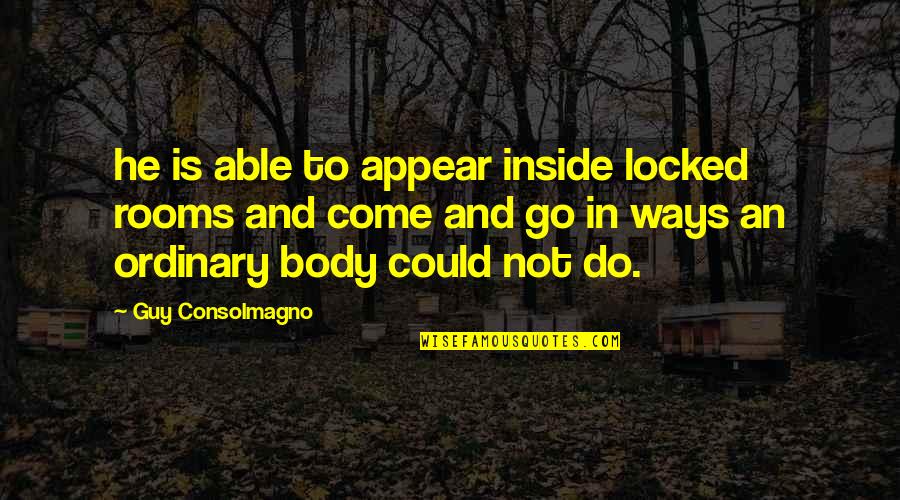 Schmendrik Quotes By Guy Consolmagno: he is able to appear inside locked rooms