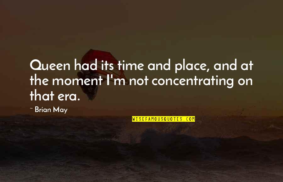 Schmergel Enterprises Quotes By Brian May: Queen had its time and place, and at