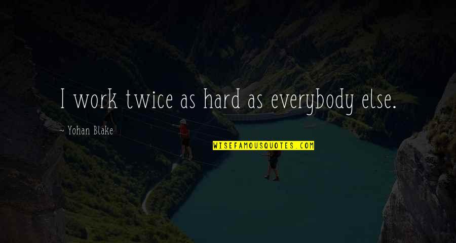 Schmergel Enterprises Quotes By Yohan Blake: I work twice as hard as everybody else. Schmergel Enterprises Quotes By Yohan Blake: I work twice as hard as everybody else.