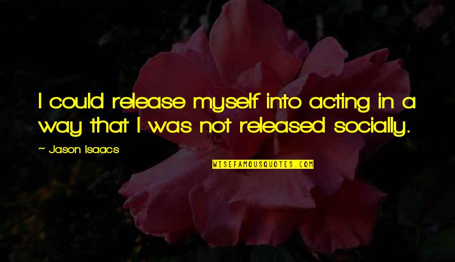 Schmerling Garden Quotes By Jason Isaacs: I could release myself into acting in a