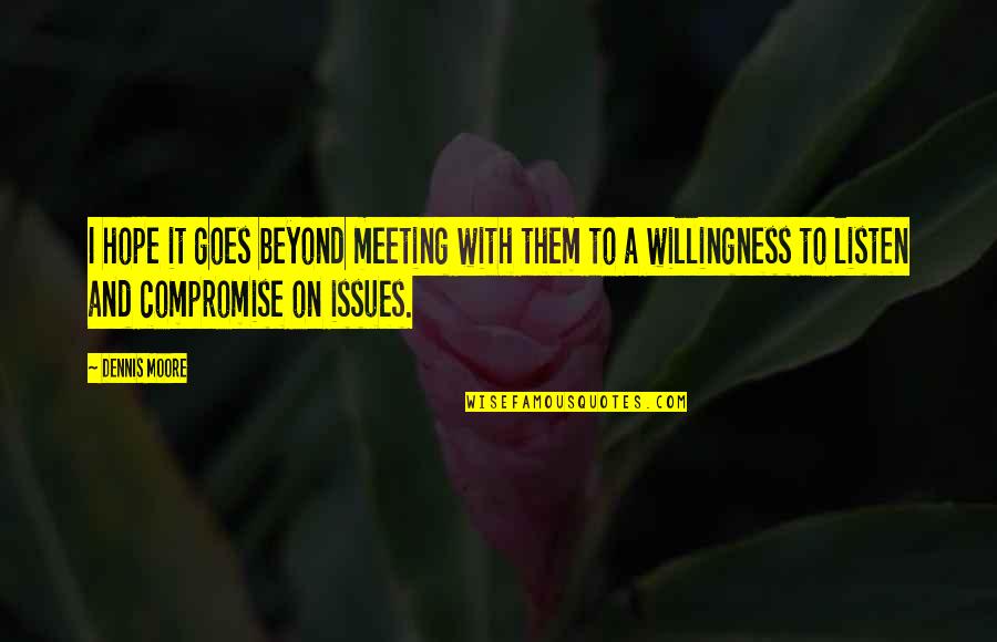 Schmerzhafte Stennen Quotes By Dennis Moore: I hope it goes beyond meeting with them Schmerzhafte Stennen Quotes By Dennis Moore: I hope it goes beyond meeting with them