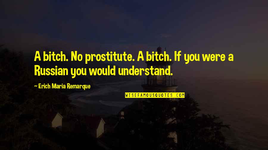 Schmetterlinge Basteln Quotes By Erich Maria Remarque: A bitch. No prostitute. A bitch. If you