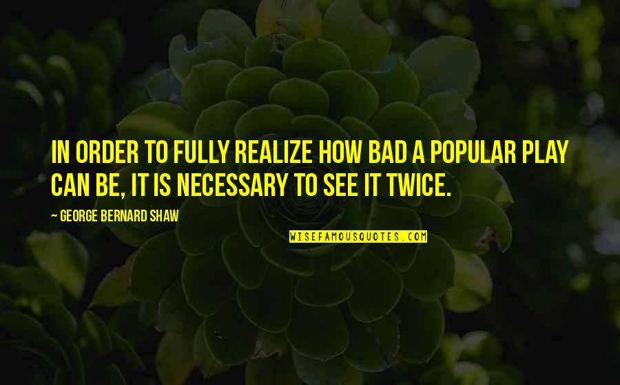 Schmick And Mccormick Quotes By George Bernard Shaw: In order to fully realize how bad a