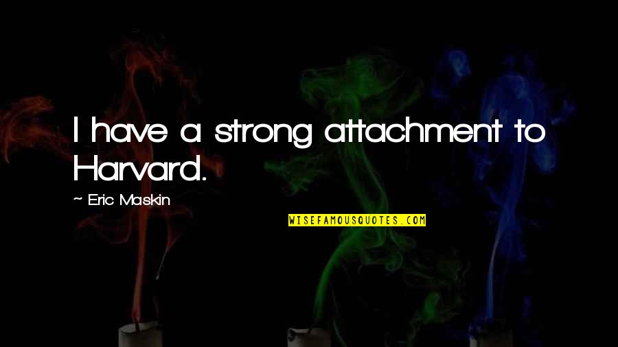 Schmick Deodorant Quotes By Eric Maskin: I have a strong attachment to Harvard. Schmick Deodorant Quotes By Eric Maskin: I have a strong attachment to Harvard.