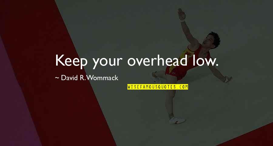 Schmickle Quotes By David R. Wommack: Keep your overhead low.