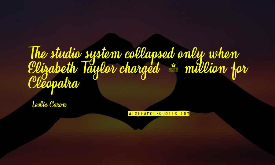 Schmidbauer Crane Quotes By Leslie Caron: The studio system collapsed only when Elizabeth Taylor Schmidbauer Crane Quotes By Leslie Caron: The studio system collapsed only when Elizabeth Taylor