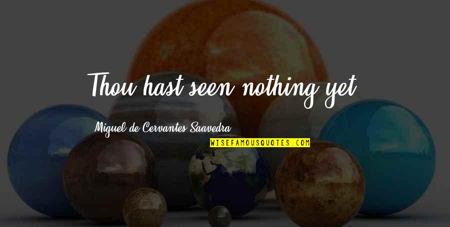 Schmidbauer Crane Quotes By Miguel De Cervantes Saavedra: Thou hast seen nothing yet. Schmidbauer Crane Quotes By Miguel De Cervantes Saavedra: Thou hast seen nothing yet.