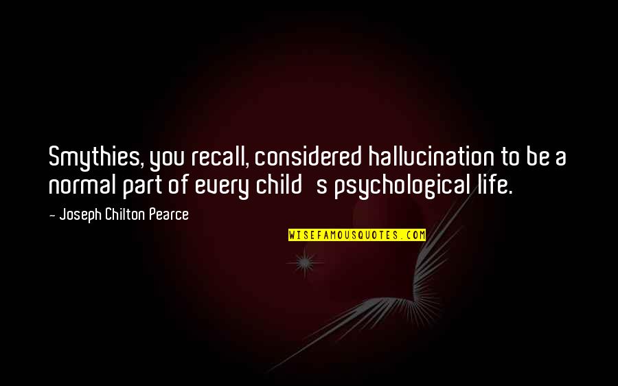 Schmidhauser Cie Quotes By Joseph Chilton Pearce: Smythies, you recall, considered hallucination to be a