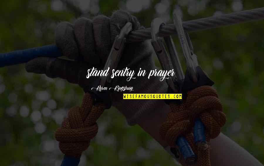 Schmidhauser Cie Quotes By Karen Kingsbury: stand sentry in prayer