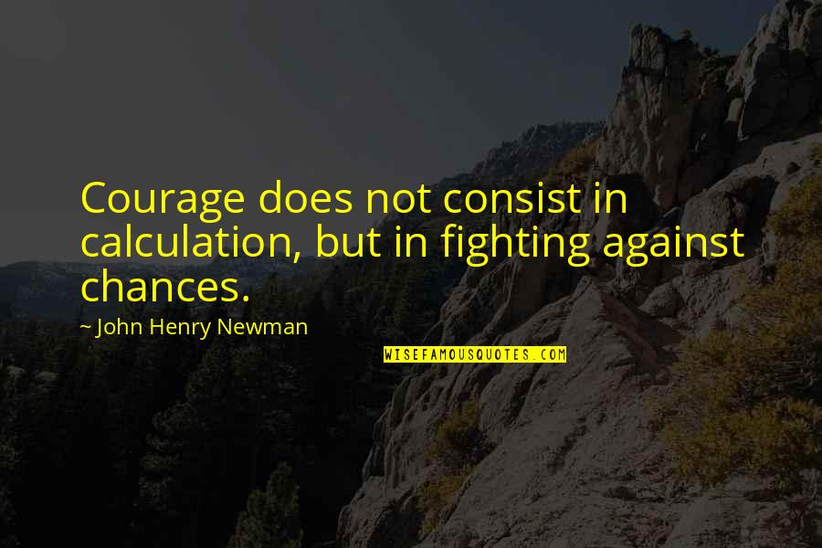 Schmidhauser Electrical Quotes By John Henry Newman: Courage does not consist in calculation, but in Schmidhauser Electrical Quotes By John Henry Newman: Courage does not consist in calculation, but in