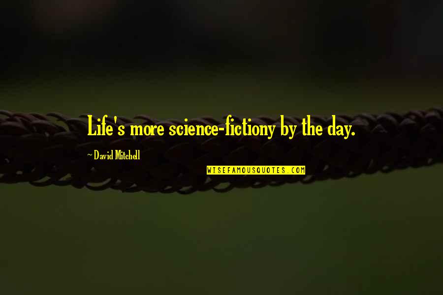 Schmidhauser Raclette Quotes By David Mitchell: Life's more science-fictiony by the day. Schmidhauser Raclette Quotes By David Mitchell: Life's more science-fictiony by the day.