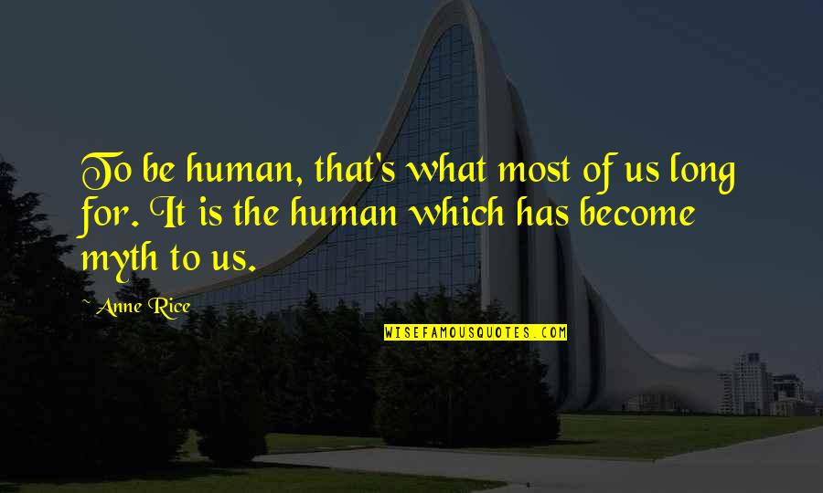 Schmidinger Urdorf Quotes By Anne Rice: To be human, that's what most of us