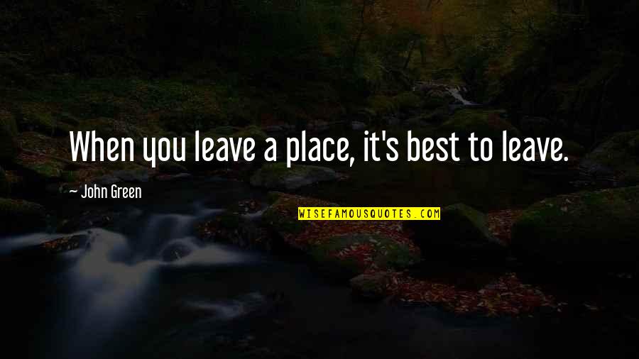 Schmidle Horsemanship Quotes By John Green: When you leave a place, it's best to