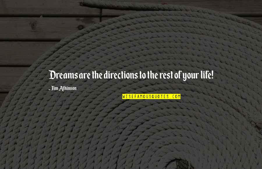 Schmidlkofer Quotes By Jim Atkinson: Dreams are the directions to the rest of