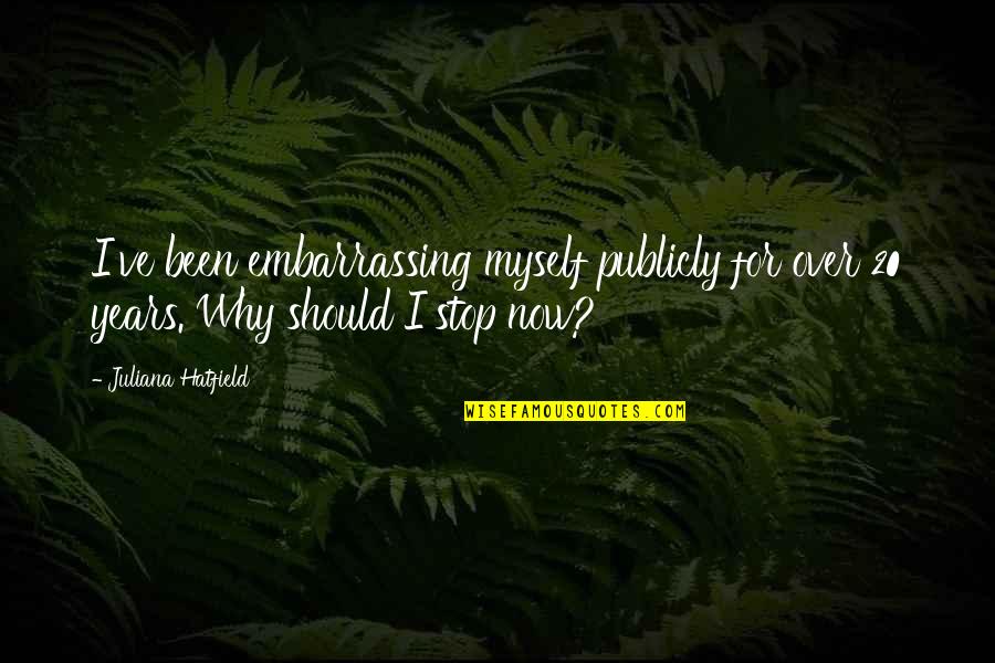 Schmidlkofer Quotes By Juliana Hatfield: I've been embarrassing myself publicly for over 20