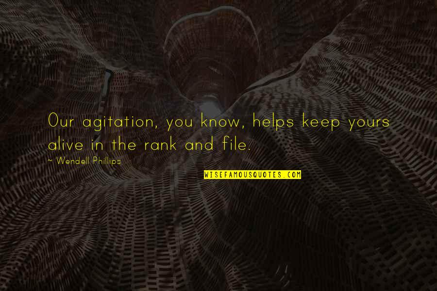 Schmidlkofer Quotes By Wendell Phillips: Our agitation, you know, helps keep yours alive