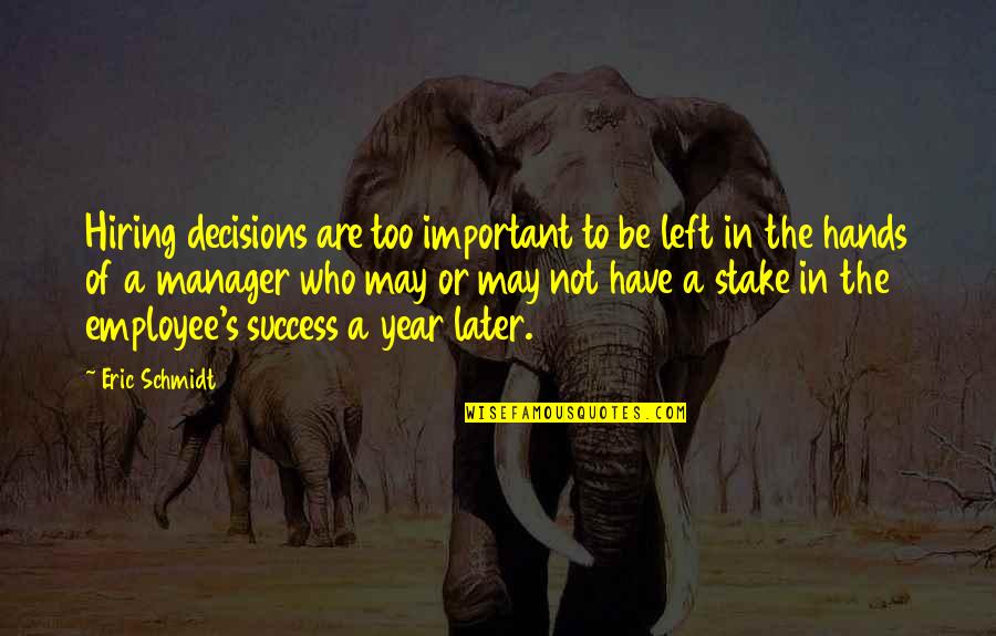 Schmidt Best Quotes By Eric Schmidt: Hiring decisions are too important to be left