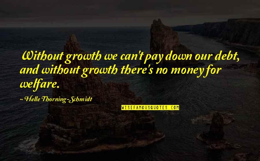 Schmidt Best Quotes By Helle Thorning-Schmidt: Without growth we can't pay down our debt,