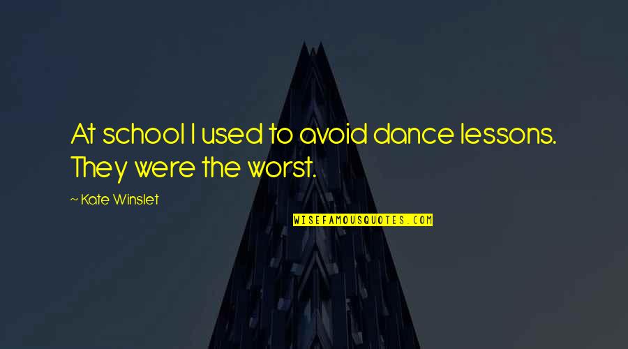 Schmidt Eggs Quotes By Kate Winslet: At school I used to avoid dance lessons.