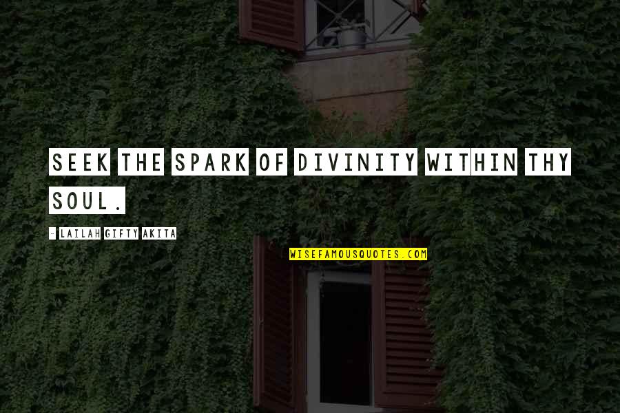 Schmidt Haus Realty Quotes By Lailah Gifty Akita: Seek the spark of divinity within thy soul.