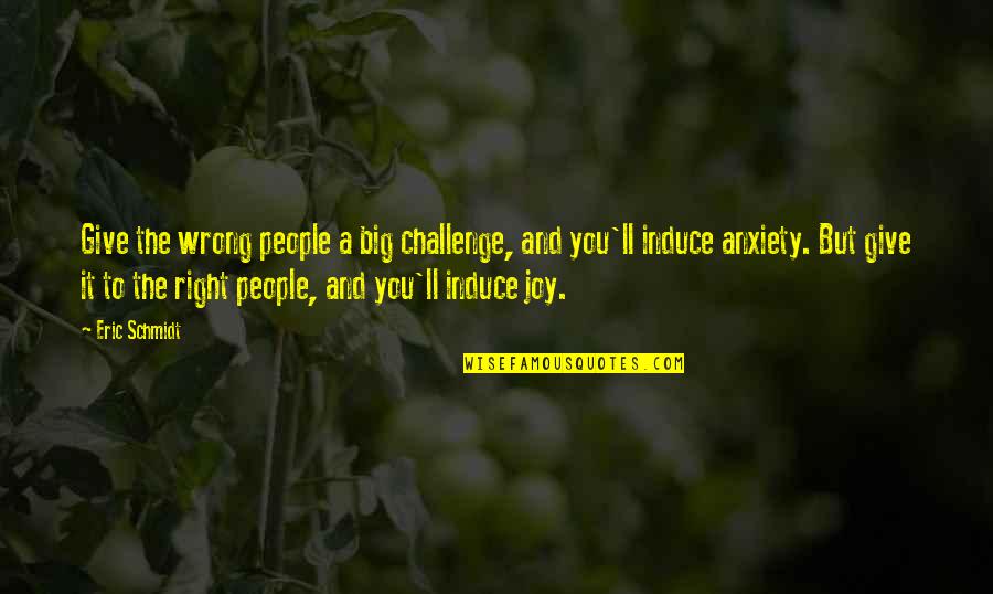 Schmidt Quotes By Eric Schmidt: Give the wrong people a big challenge, and Schmidt Quotes By Eric Schmidt: Give the wrong people a big challenge, and