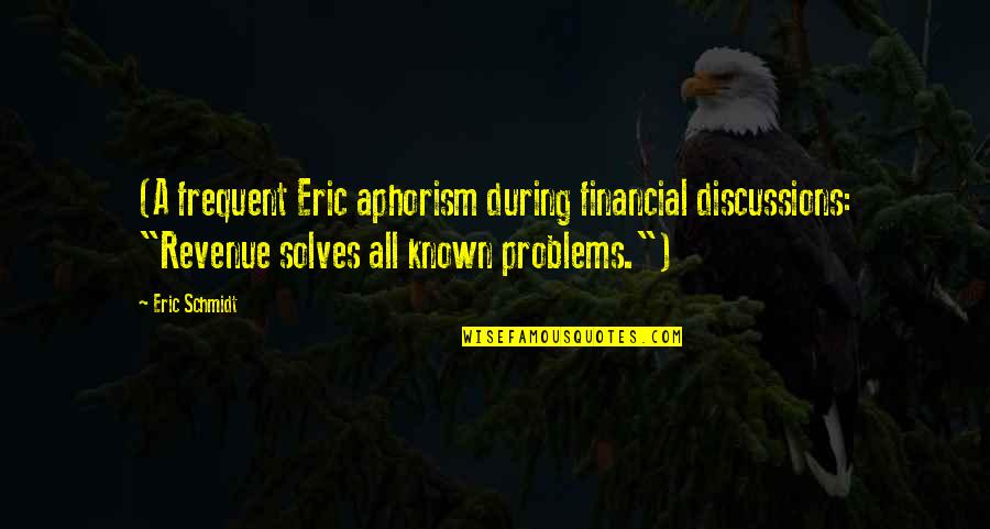 Schmidt Quotes By Eric Schmidt: (A frequent Eric aphorism during financial discussions: "Revenue Schmidt Quotes By Eric Schmidt: (A frequent Eric aphorism during financial discussions: "Revenue