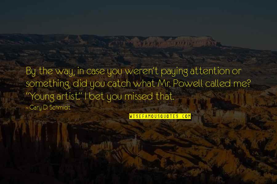 Schmidt Quotes By Gary D. Schmidt: By the way, in case you weren't paying