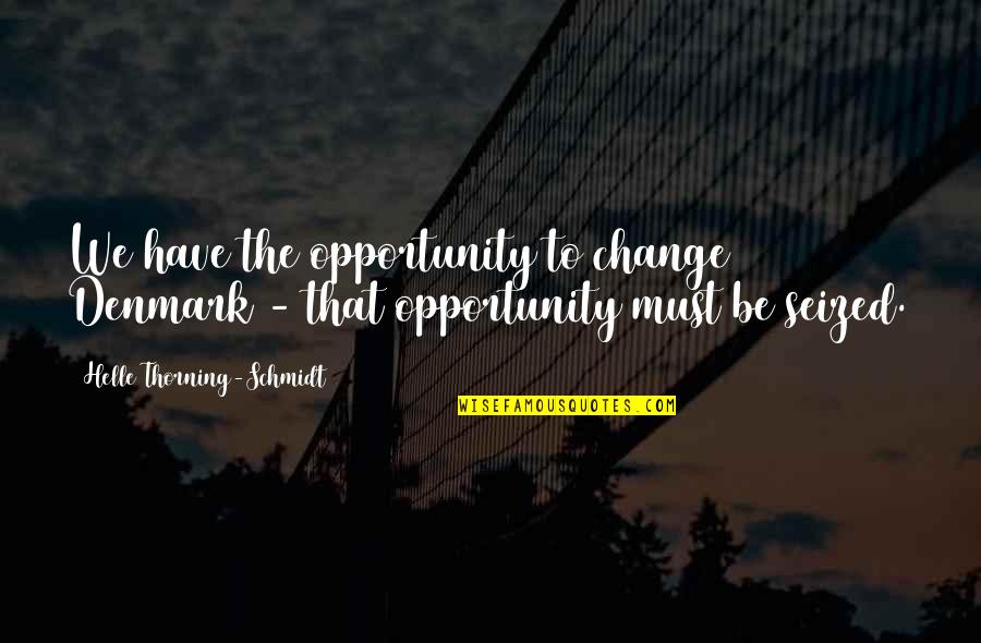 Schmidt Quotes By Helle Thorning-Schmidt: We have the opportunity to change Denmark - Schmidt Quotes By Helle Thorning-Schmidt: We have the opportunity to change Denmark -