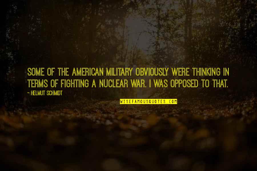 Schmidt Quotes By Helmut Schmidt: Some of the American military obviously were thinking Schmidt Quotes By Helmut Schmidt: Some of the American military obviously were thinking