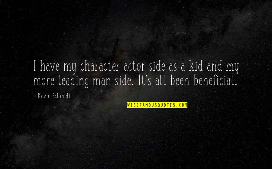 Schmidt Quotes By Kevin Schmidt: I have my character actor side as a Schmidt Quotes By Kevin Schmidt: I have my character actor side as a