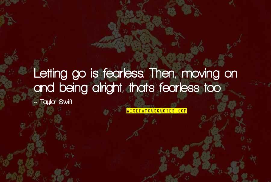 Schmidthoffer Quotes By Taylor Swift: Letting go is fearless. Then, moving on and