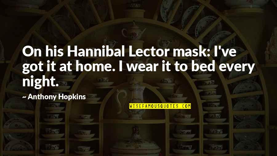 Schmidtka Arrest Quotes By Anthony Hopkins: On his Hannibal Lector mask: I've got it