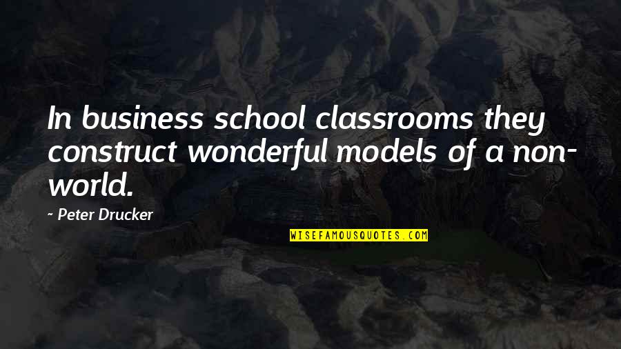 Schmidtka Arrest Quotes By Peter Drucker: In business school classrooms they construct wonderful models