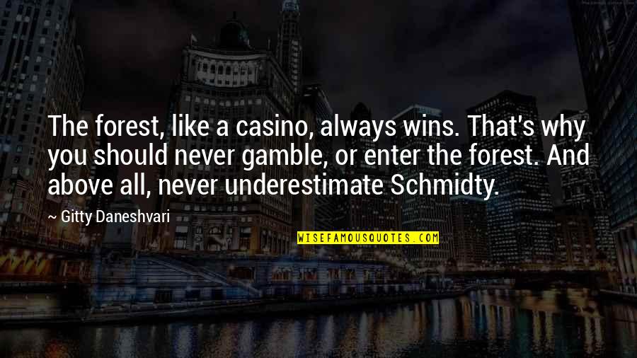 Schmidty Quotes By Gitty Daneshvari: The forest, like a casino, always wins. That's