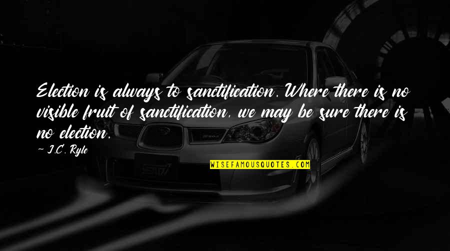 Schmidtys Garage Quotes By J.C. Ryle: Election is always to sanctification. Where there is